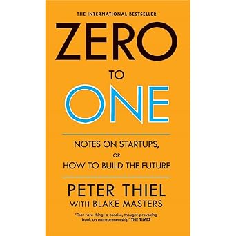 Zero to One: Notes on Start Ups, or How to Build the Future
